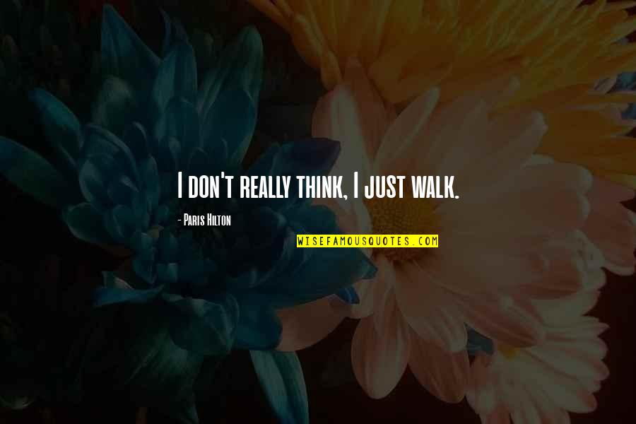 Chokri Cherif Quotes By Paris Hilton: I don't really think, I just walk.