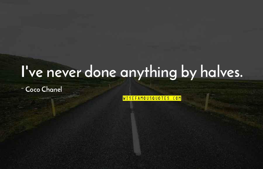 Chokri El Quotes By Coco Chanel: I've never done anything by halves. Chokri El Quotes By Coco Chanel: I've never done anything by halves.