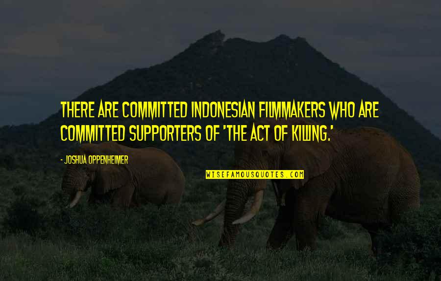 Chokshi Accounting Quotes By Joshua Oppenheimer: There are committed Indonesian filmmakers who are committed