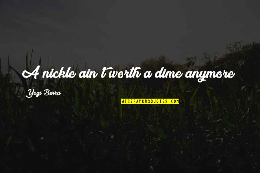 Chokshi Accounting Quotes By Yogi Berra: A nickle ain't worth a dime anymore!