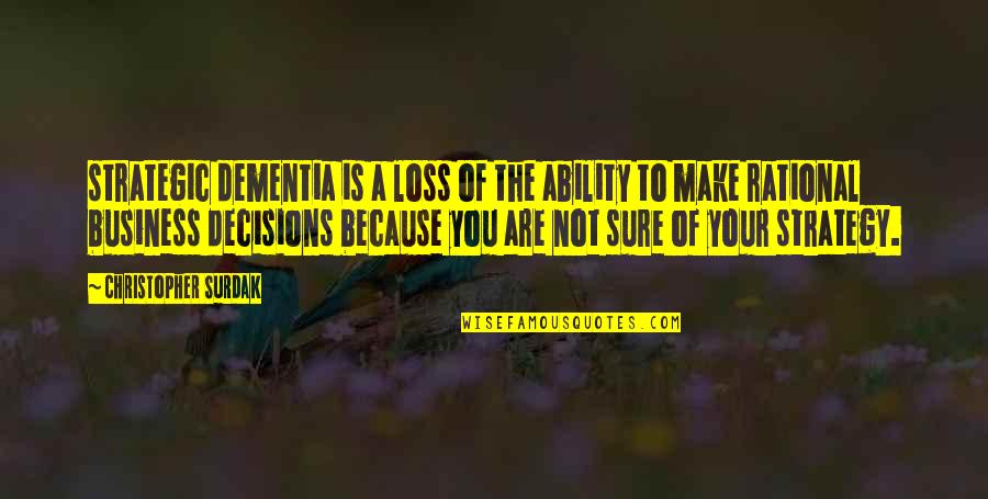 Chola Bhatura Quotes By Christopher Surdak: strategic dementia is a loss of the ability