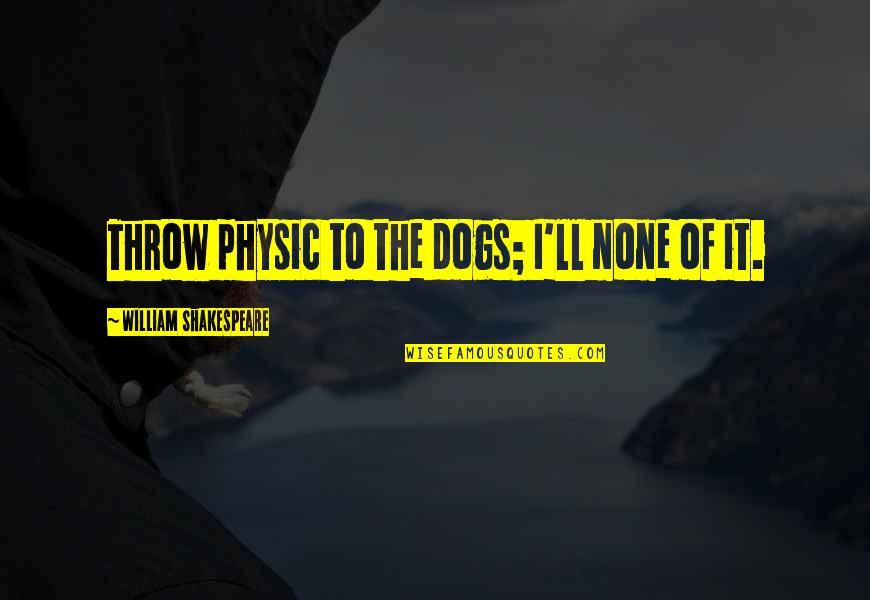 Cholamark Boat Quotes By William Shakespeare: Throw physic to the dogs; I'll none of