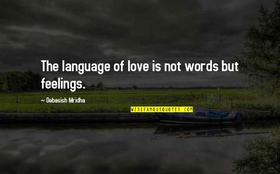 Chole Bhature Quotes By Debasish Mridha: The language of love is not words but
