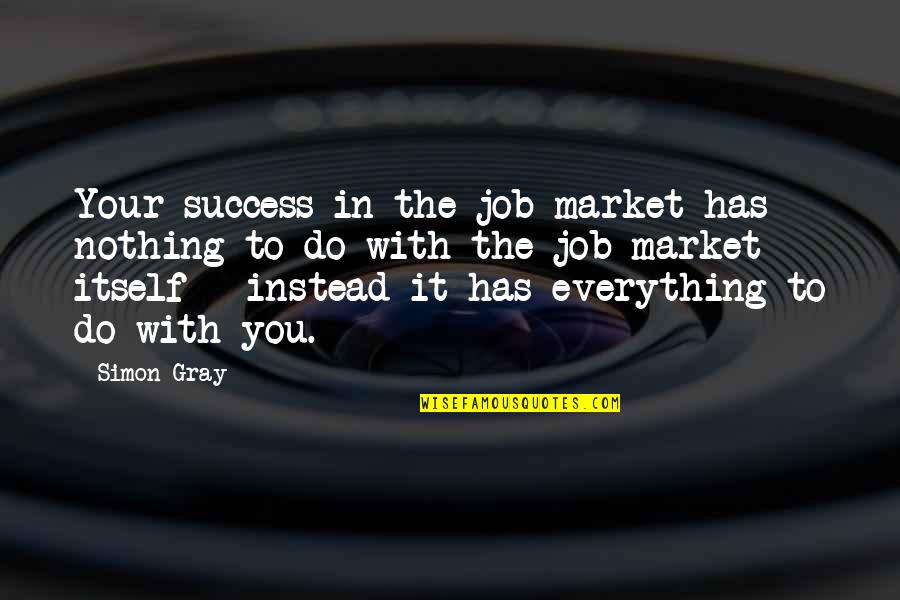 Chole Bhature Quotes By Simon Gray: Your success in the job market has nothing