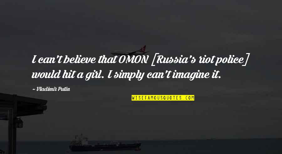 Chole Quotes By Vladimir Putin: I can't believe that OMON [Russia's riot police]