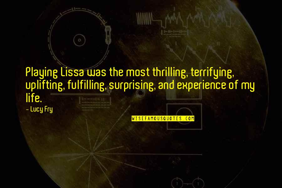 Choler Quotes By Lucy Fry: Playing Lissa was the most thrilling, terrifying, uplifting,