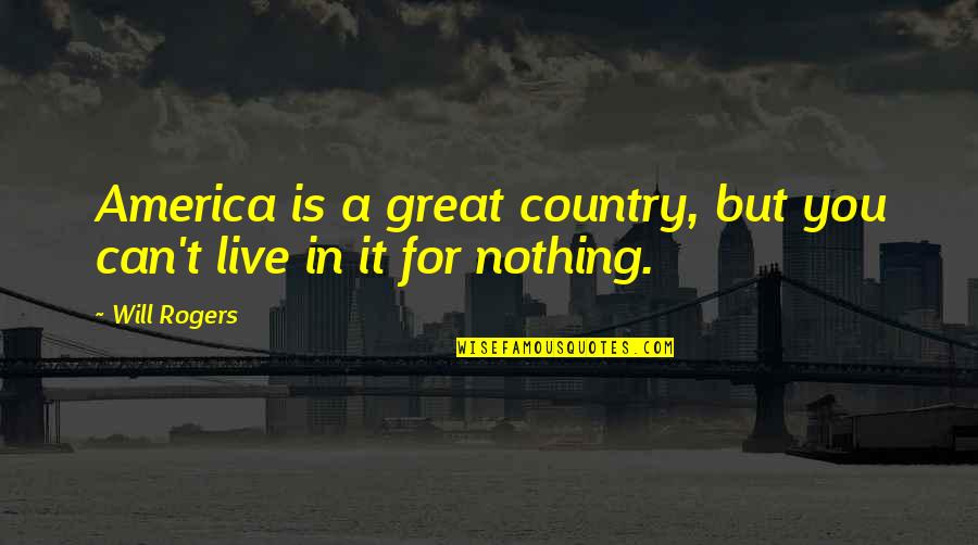 Choler Quotes By Will Rogers: America is a great country, but you can't