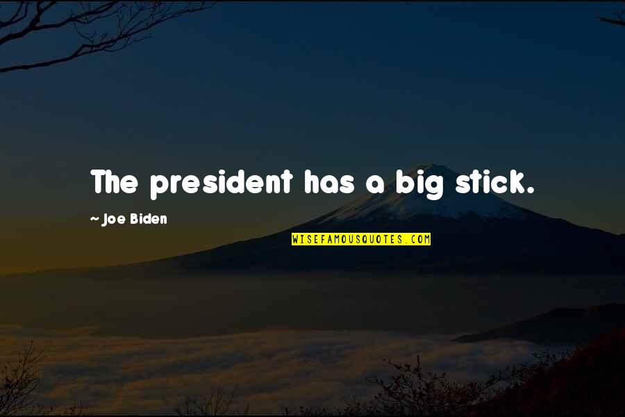 Cholera Toxin Quotes By Joe Biden: The president has a big stick.