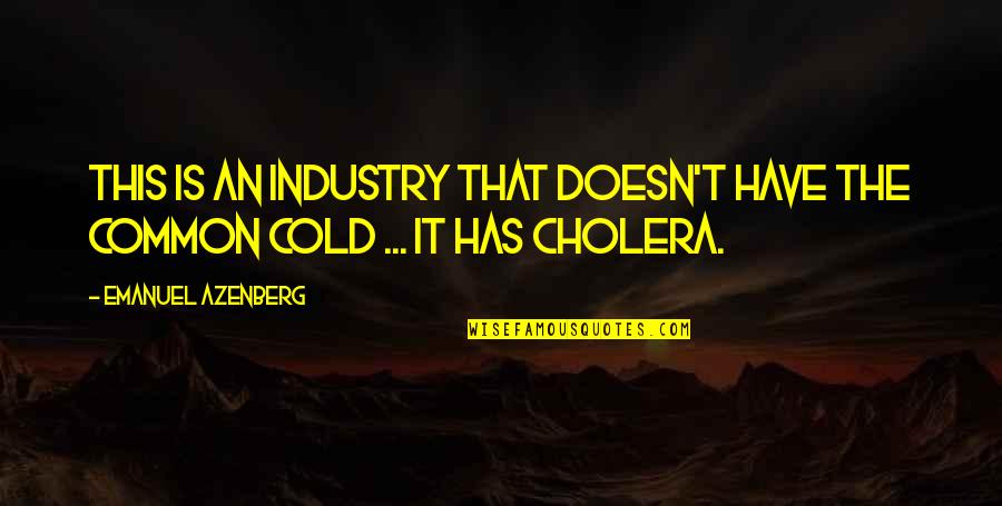 Cholera's Quotes By Emanuel Azenberg: This is an industry that doesn't have the