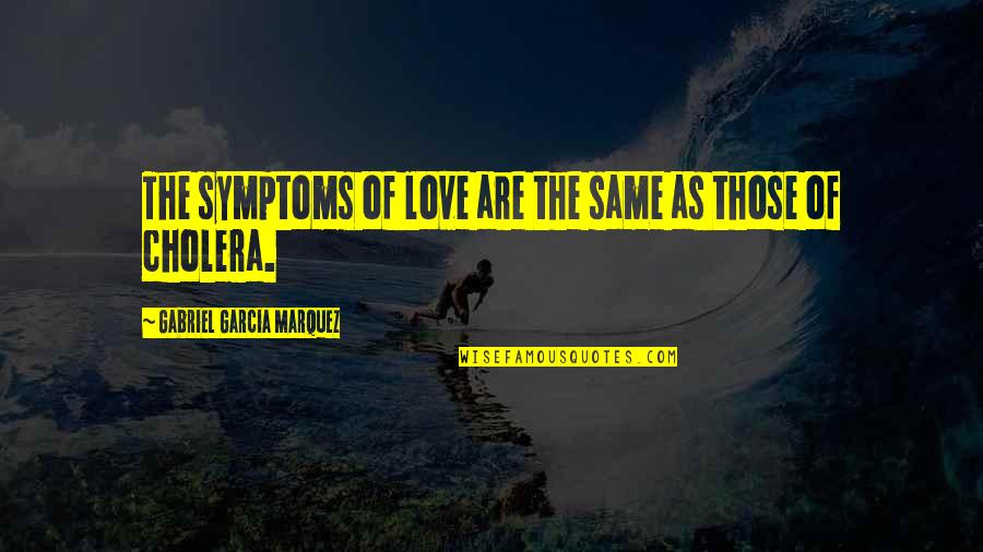 Cholera's Quotes By Gabriel Garcia Marquez: The symptoms of love are the same as