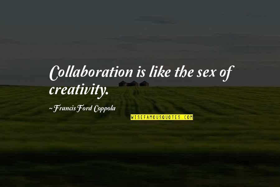 Choleric Melancholic Quotes By Francis Ford Coppola: Collaboration is like the sex of creativity.
