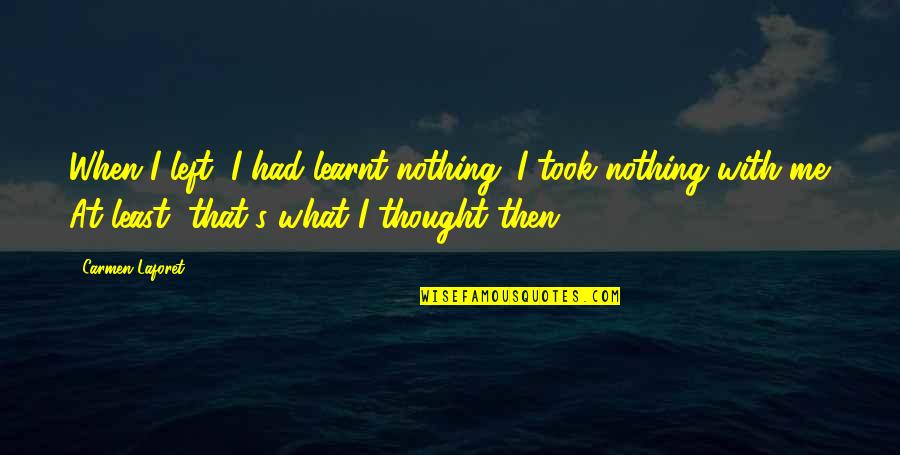 Choleric Personality Quotes By Carmen Laforet: When I left, I had learnt nothing. I