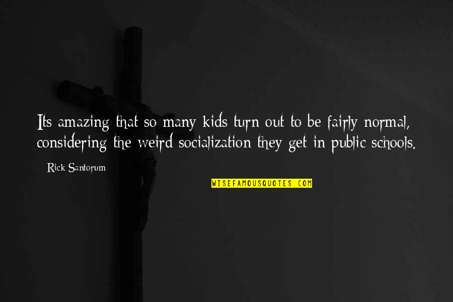 Choleric Personality Quotes By Rick Santorum: Its amazing that so many kids turn out