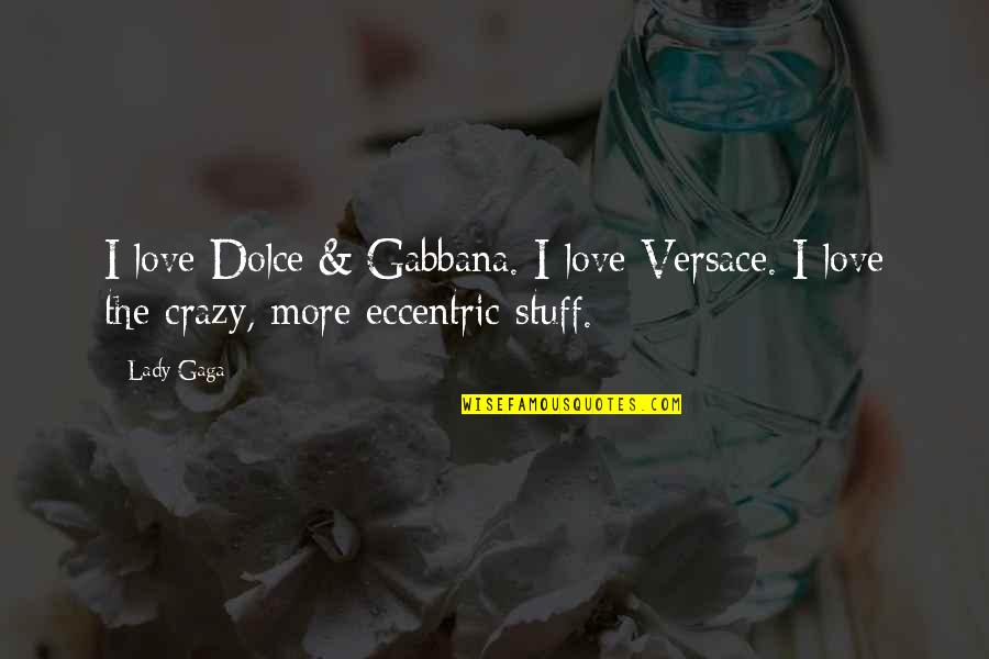 Choleric Quotes By Lady Gaga: I love Dolce & Gabbana. I love Versace.