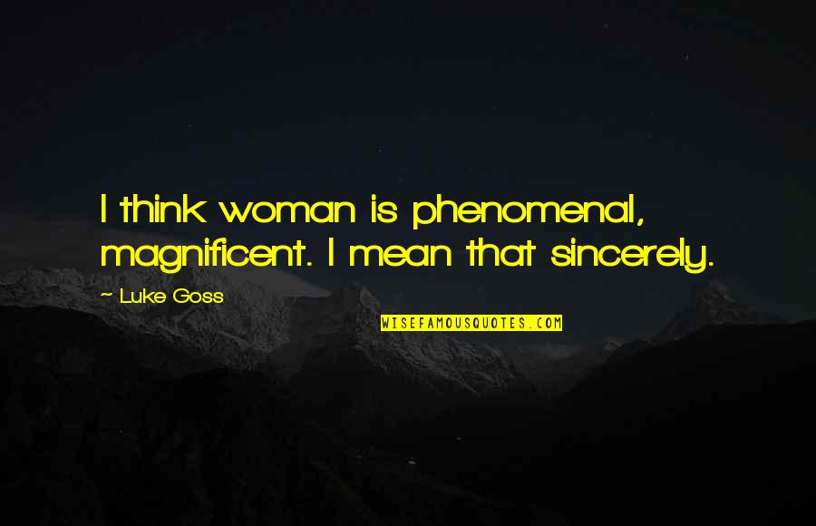 Cholerton Wiltshire Quotes By Luke Goss: I think woman is phenomenal, magnificent. I mean