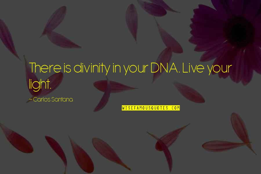 Cholesteatoma In The Ear Quotes By Carlos Santana: There is divinity in your DNA. Live your