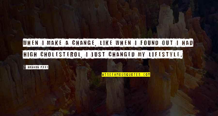 Cholesterol Quotes By Amanda Peet: When I make a change, like when I