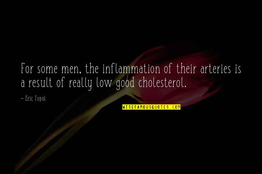 Cholesterol Quotes By Eric Topol: For some men, the inflammation of their arteries