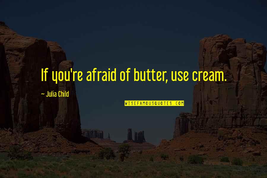 Cholesterol Quotes By Julia Child: If you're afraid of butter, use cream.