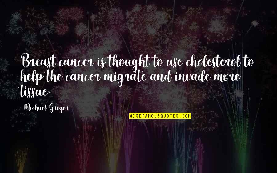 Cholesterol Quotes By Michael Greger: Breast cancer is thought to use cholesterol to