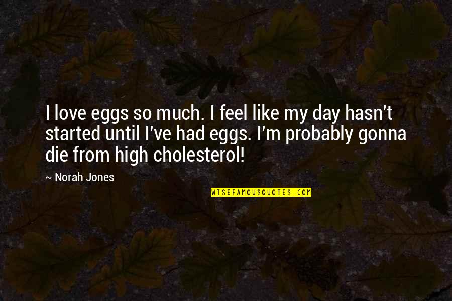 Cholesterol Quotes By Norah Jones: I love eggs so much. I feel like