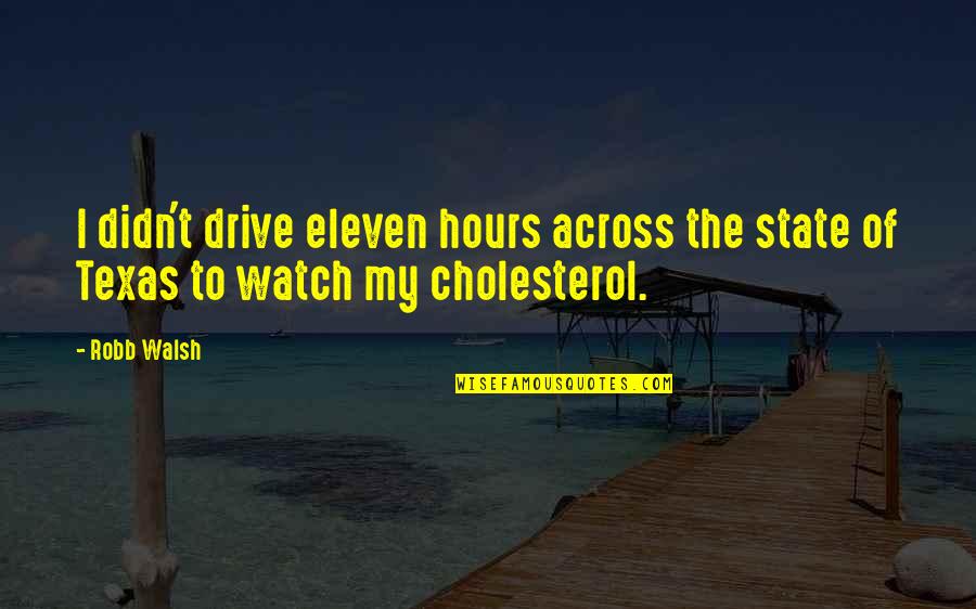 Cholesterol Quotes By Robb Walsh: I didn't drive eleven hours across the state