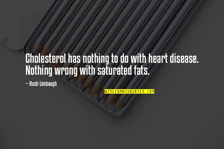 Cholesterol Quotes By Rush Limbaugh: Cholesterol has nothing to do with heart disease.