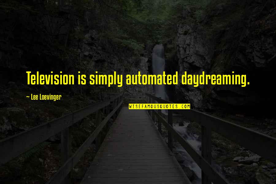 Cholesterols Bhature Quotes By Lee Loevinger: Television is simply automated daydreaming. Cholesterols Bhature Quotes By Lee Loevinger: Television is simply automated daydreaming.