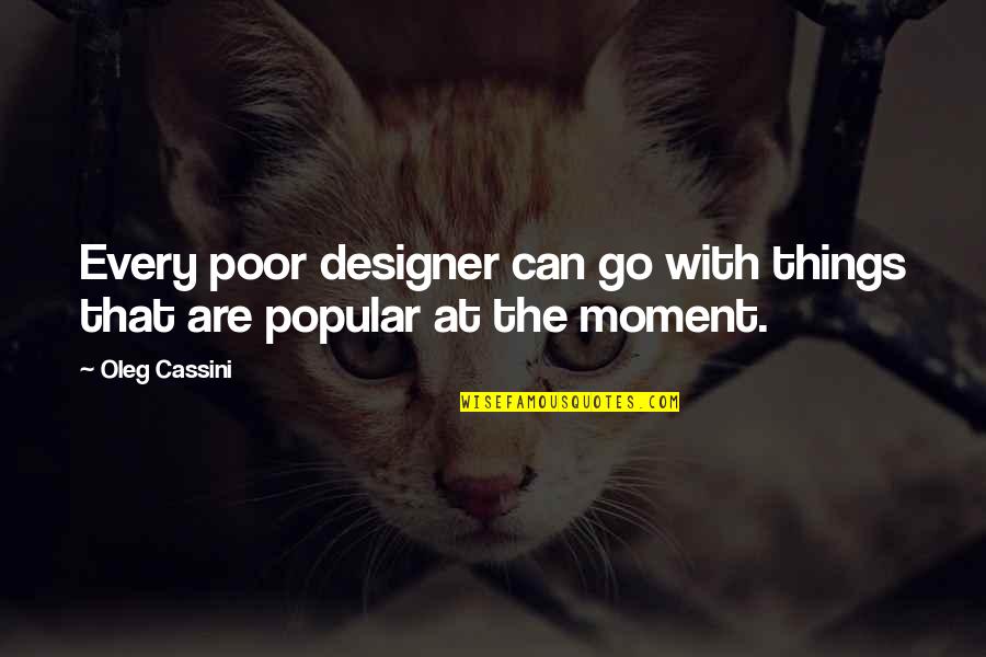 Cholesterols In Eyes Quotes By Oleg Cassini: Every poor designer can go with things that