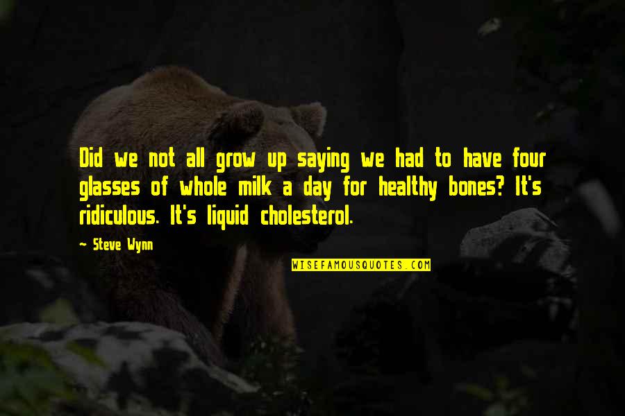 Cholesterol's Quotes By Steve Wynn: Did we not all grow up saying we Cholesterol's Quotes By Steve Wynn: Did we not all grow up saying we