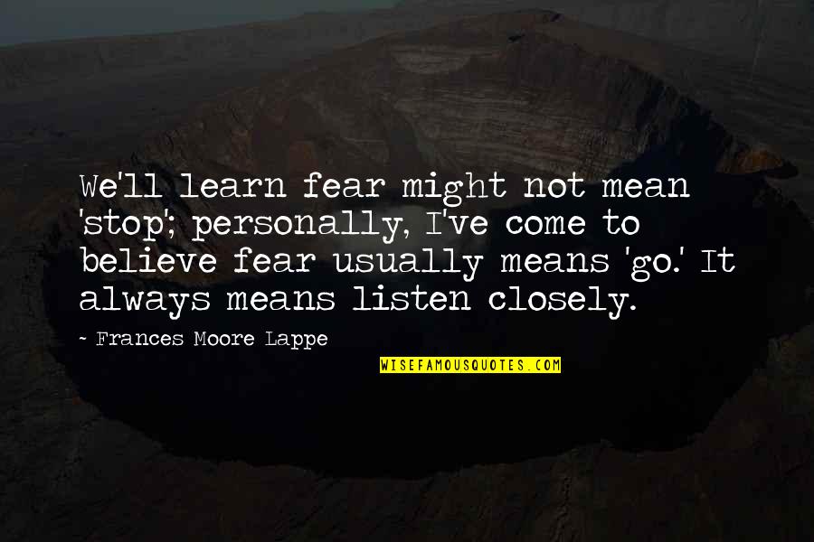 Cholette Web Quotes By Frances Moore Lappe: We'll learn fear might not mean 'stop'; personally,