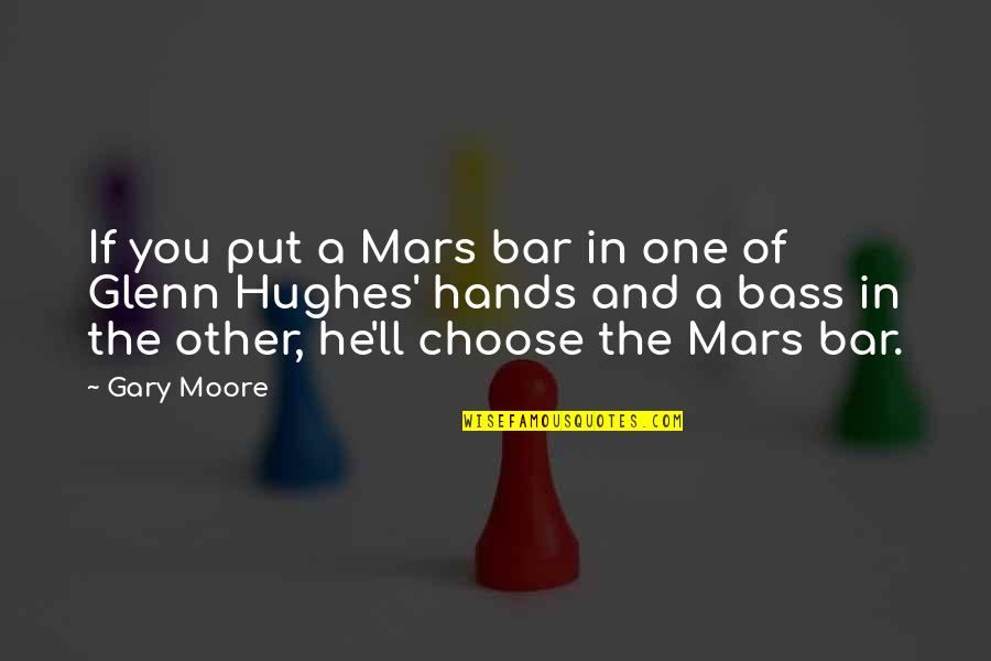 Cholewa Brothers Quotes By Gary Moore: If you put a Mars bar in one Cholewa Brothers Quotes By Gary Moore: If you put a Mars bar in one