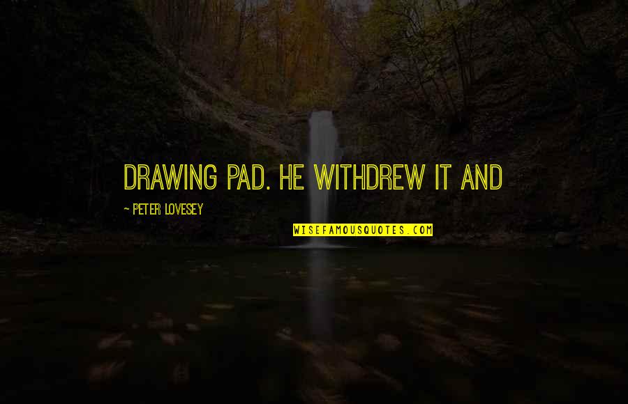 Cholewinski Monica Quotes By Peter Lovesey: drawing pad. He withdrew it and Cholewinski Monica Quotes By Peter Lovesey: drawing pad. He withdrew it and