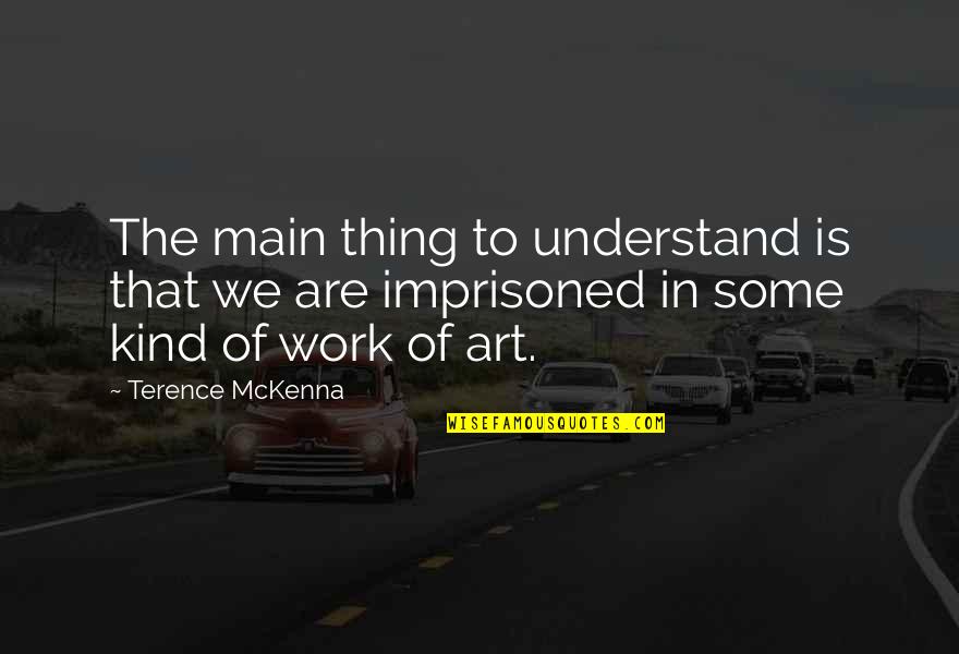 Cholinergic Receptors Quotes By Terence McKenna: The main thing to understand is that we Cholinergic Receptors Quotes By Terence McKenna: The main thing to understand is that we