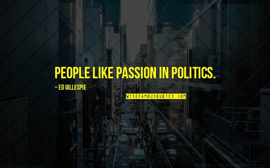 Cholinesterase Inhibitor Quotes By Ed Gillespie: People like passion in politics. Cholinesterase Inhibitor Quotes By Ed Gillespie: People like passion in politics.