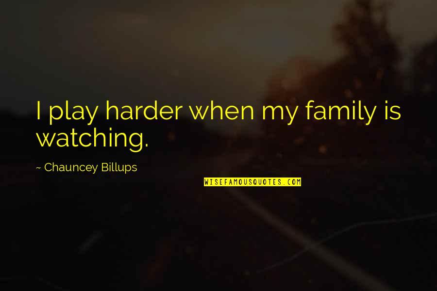 Cholla Quotes By Chauncey Billups: I play harder when my family is watching.
