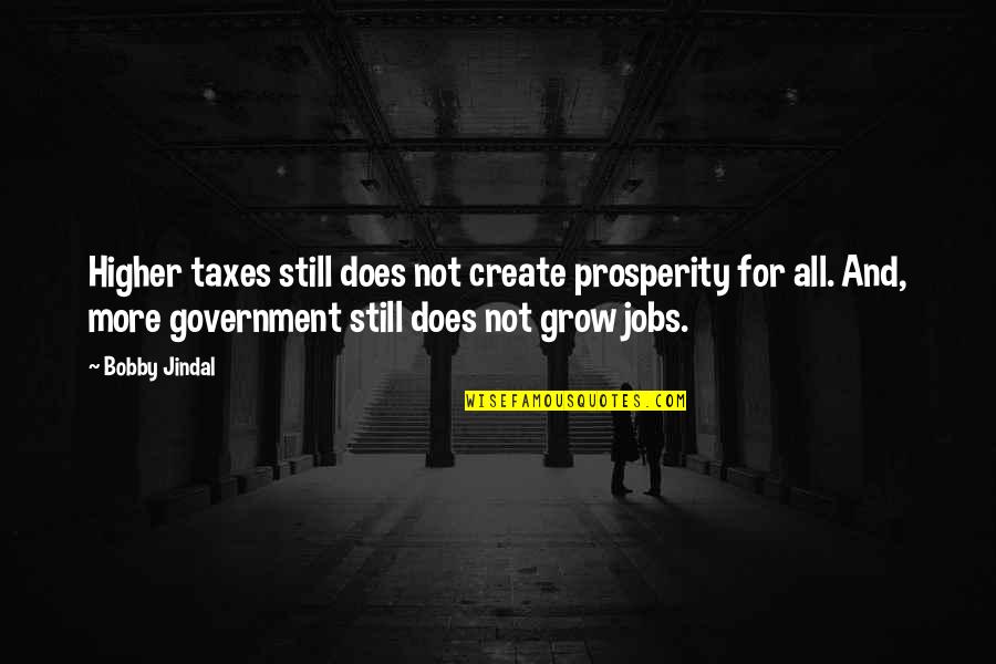 Chollericke Quotes By Bobby Jindal: Higher taxes still does not create prosperity for