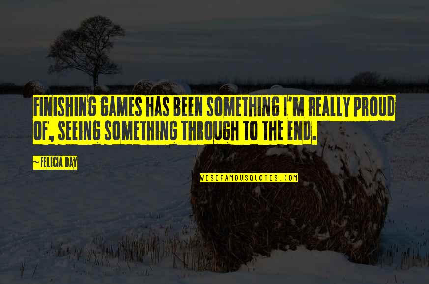 Chollet Meyrin Quotes By Felicia Day: Finishing games has been something I'm really proud