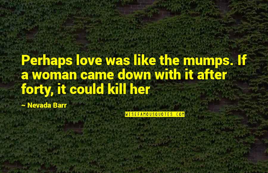 Cholley Construction Quotes By Nevada Barr: Perhaps love was like the mumps. If a Cholley Construction Quotes By Nevada Barr: Perhaps love was like the mumps. If a