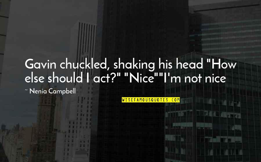 Cholley Suisse Quotes By Nenia Campbell: Gavin chuckled, shaking his head "How else should