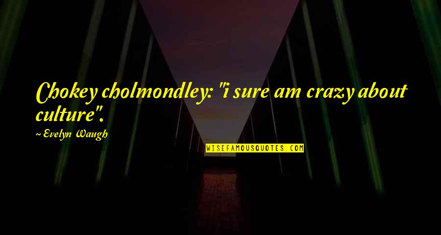Cholmondley Quotes By Evelyn Waugh: Chokey cholmondley: "i sure am crazy about culture". Cholmondley Quotes By Evelyn Waugh: Chokey cholmondley: "i sure am crazy about culture".