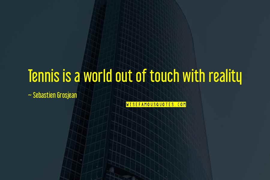 Cholmondley Warner Quotes By Sebastien Grosjean: Tennis is a world out of touch with Cholmondley Warner Quotes By Sebastien Grosjean: Tennis is a world out of touch with