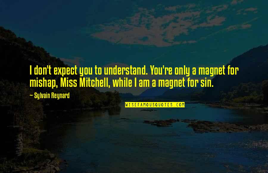 Cholmondley Warner Quotes By Sylvain Reynard: I don't expect you to understand. You're only Cholmondley Warner Quotes By Sylvain Reynard: I don't expect you to understand. You're only