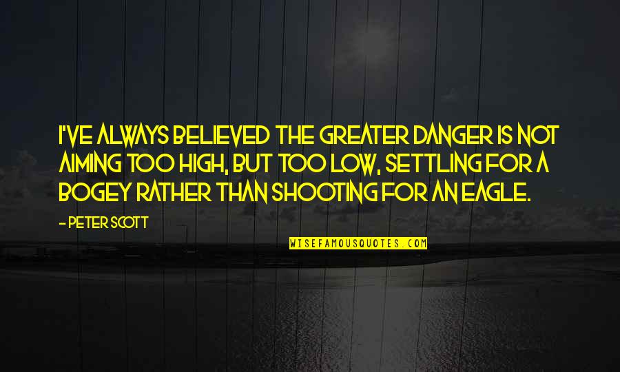 Cholo Quotes By Peter Scott: I've always believed the greater danger is not