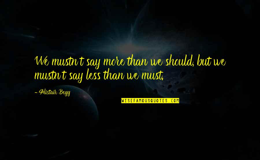 Cholos Drawings Quotes By Alistair Begg: We mustn't say more than we should, but