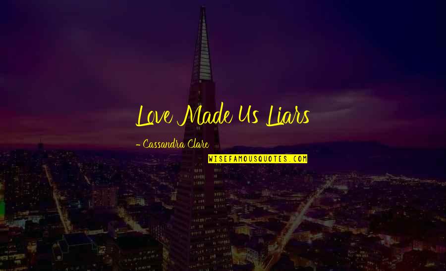 Cholos Love Quotes By Cassandra Clare: Love Made Us Liars
