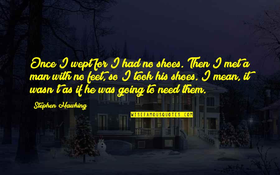 Cholula Hot Sauce Quotes By Stephen Hawking: Once I wept for I had no shoes. Cholula Hot Sauce Quotes By Stephen Hawking: Once I wept for I had no shoes.