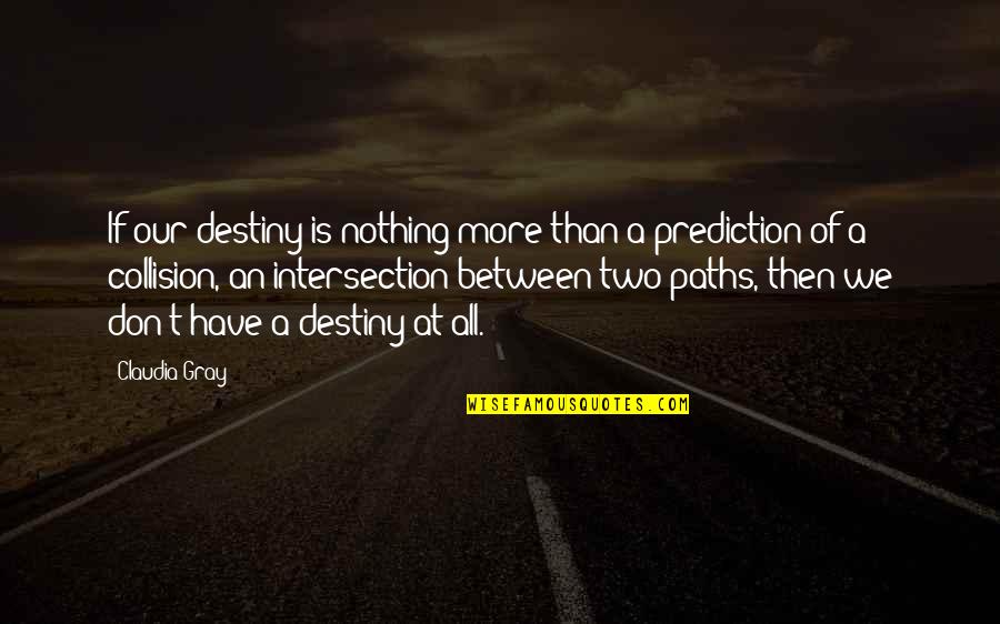 Chom Channing Quotes By Claudia Gray: If our destiny is nothing more than a