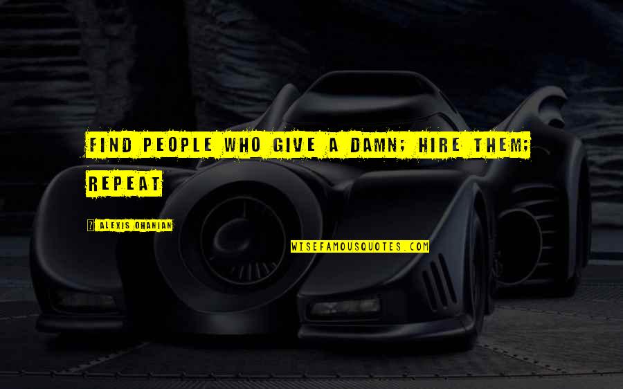 Chomba Huruma Quotes By Alexis Ohanian: Find People Who Give a Damn; Hire Them; Chomba Huruma Quotes By Alexis Ohanian: Find People Who Give a Damn; Hire Them;