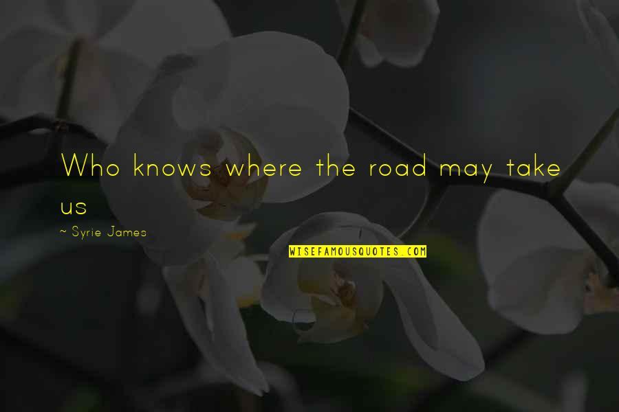 Chomet Ring Quotes By Syrie James: Who knows where the road may take us